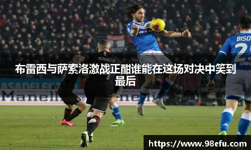 布雷西与萨索洛激战正酣谁能在这场对决中笑到最后